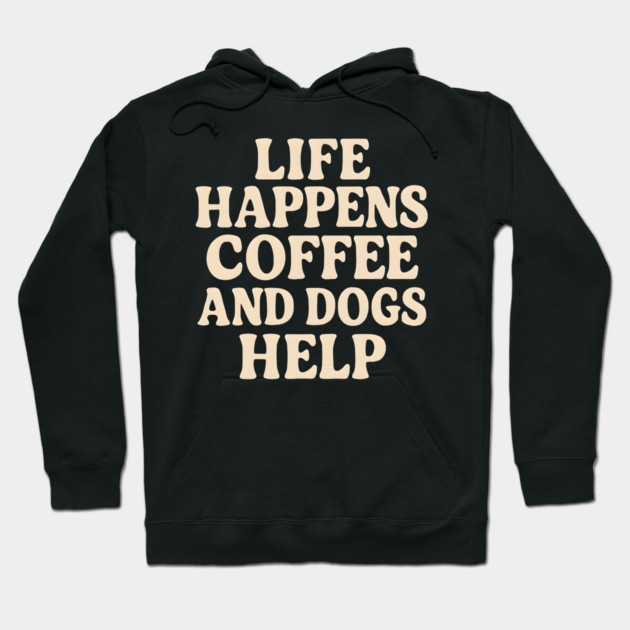 Life Happens Coffee and Dogs Help – Funny Coffee Dog Lover Gift Hoodie by MakerMind8.2