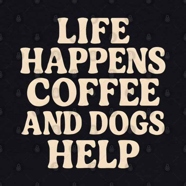 Life Happens Coffee and Dogs Help – Funny Coffee Dog Lover Gift by MakerMind8.2