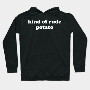 Kind Of Rude Potato Hoodie