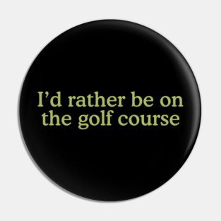 I'd Rather Be On The Golf Course Funny Design Pin