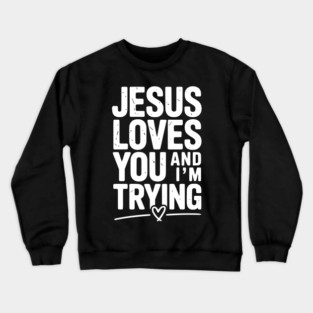 Jesus Loves You and I’m Trying Crewneck Sweatshirt