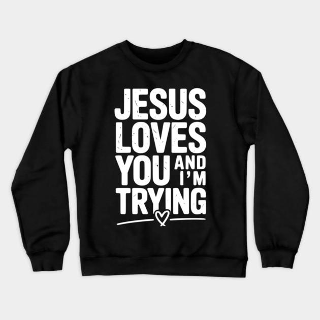Jesus Loves You and I’m Trying Crewneck Sweatshirt by Frank Ring