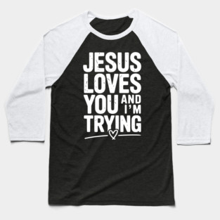 Jesus Loves You and I’m Trying Baseball T-Shirt