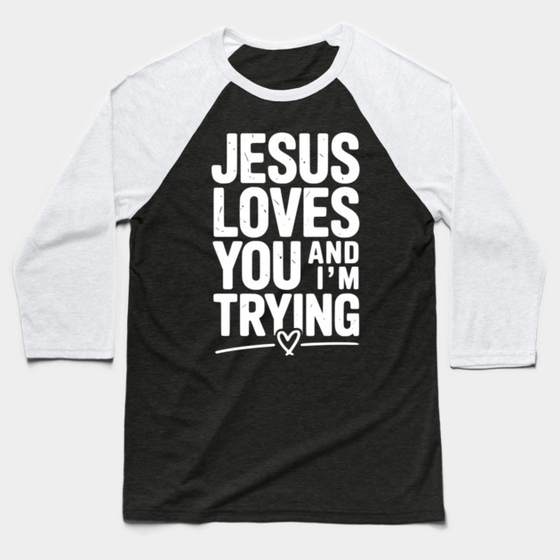 Jesus Loves You and I’m Trying Baseball T-Shirt by Frank Ring