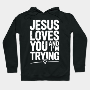 Jesus Loves You and I’m Trying Hoodie