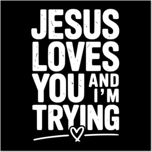 Jesus Loves You and I’m Trying Posters and Art