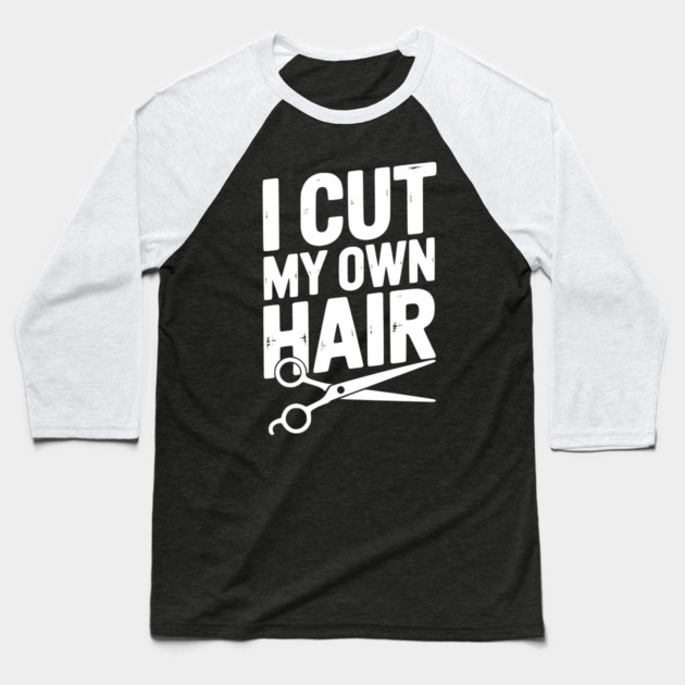 I Cut My Own Hair Baseball T-Shirt by Frank Ring