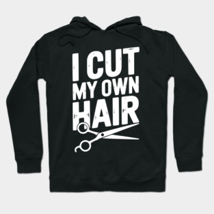 I Cut My Own Hair Hoodie