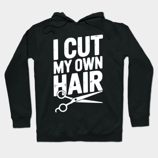 I Cut My Own Hair Hoodie by Frank Ring