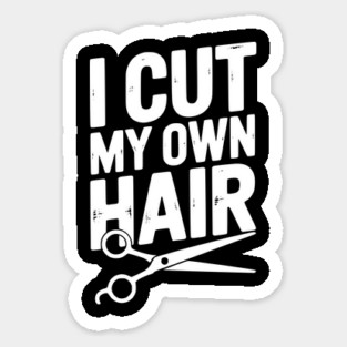 I Cut My Own Hair Sticker