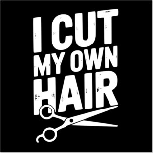 I Cut My Own Hair Posters and Art