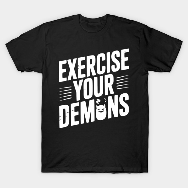 Exercise Your Demons T-Shirt by Frank Ring