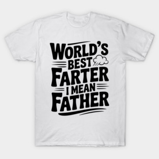 World’s Best Farter I Mean Father T-Shirt