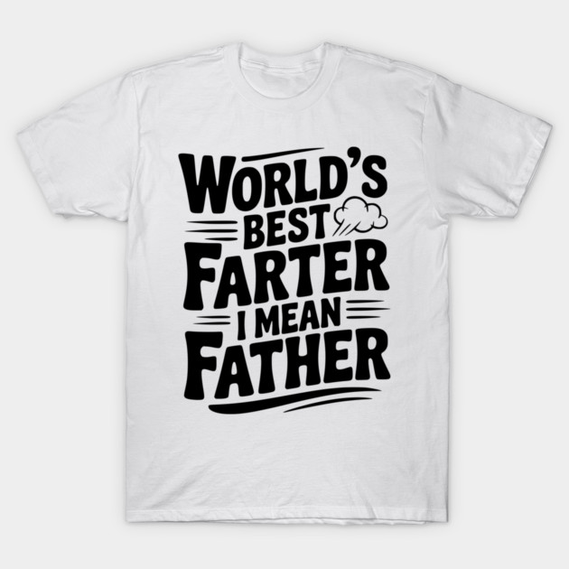 World’s Best Farter I Mean Father T-Shirt by Frank Ring