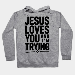 Jesus Loves You and I’m Trying Hoodie
