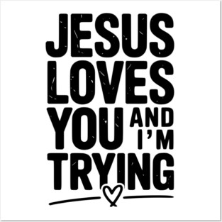 Jesus Loves You and I’m Trying Posters and Art