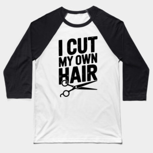 I Cut My Own Hair Baseball T-Shirt