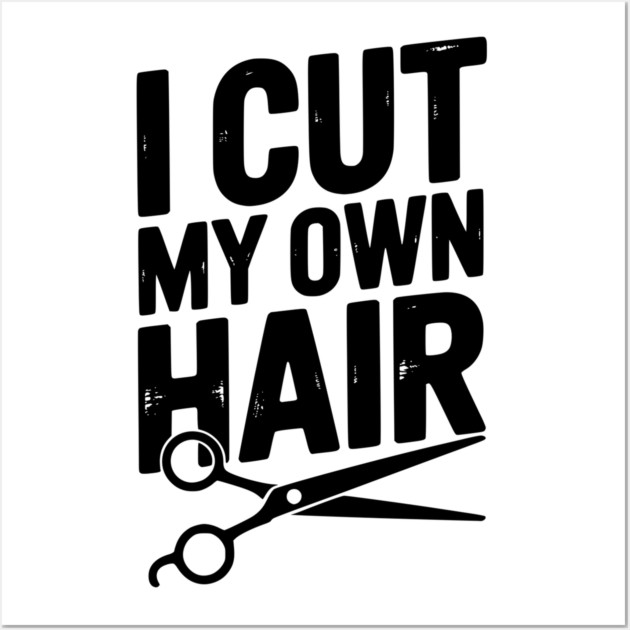 I Cut My Own Hair Wall Art by Frank Ring