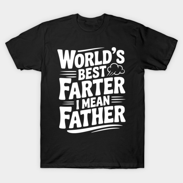 World’s Best Farter I Mean Father T-Shirt by Frank Ring