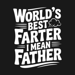 World’s Best Farter I Mean Father T-Shirt