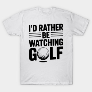 I’d Rather Be Watching Golf T-Shirt