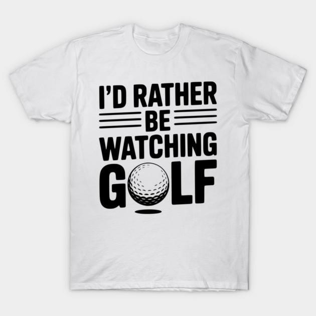 I’d Rather Be Watching Golf T-Shirt by Frank Ring