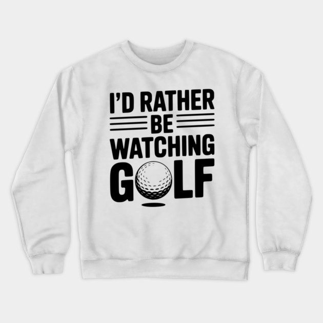 I’d Rather Be Watching Golf Crewneck Sweatshirt by Frank Ring