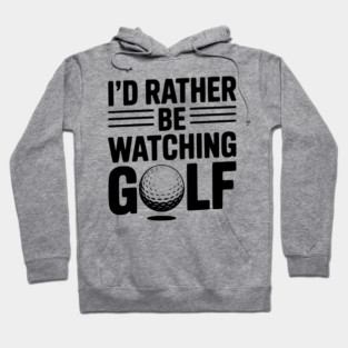 I’d Rather Be Watching Golf Hoodie