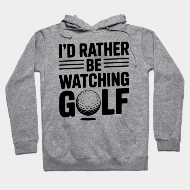 I’d Rather Be Watching Golf Hoodie by Frank Ring