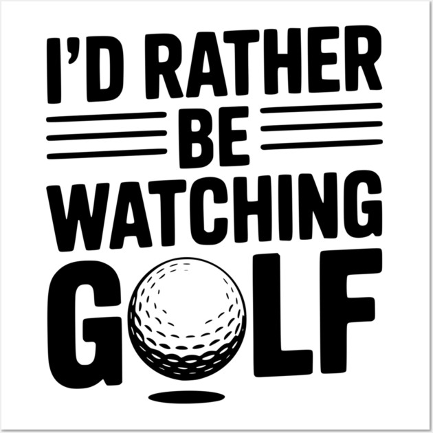 I’d Rather Be Watching Golf Wall Art by Frank Ring