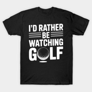 I’d Rather Be Watching Golf T-Shirt
