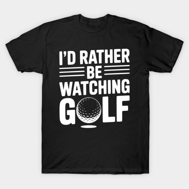 I’d Rather Be Watching Golf T-Shirt by Frank Ring