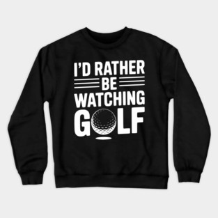 I’d Rather Be Watching Golf Crewneck Sweatshirt
