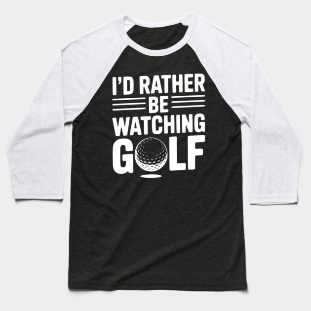 I’d Rather Be Watching Golf Baseball T-Shirt by Frank Ring