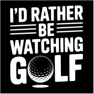 I’d Rather Be Watching Golf Posters and Art