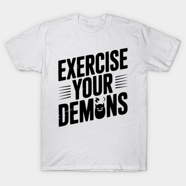 Exercise Your Demons T-Shirt by Frank Ring