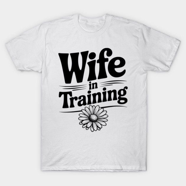 Wife in Training T-Shirt by Frank Ring