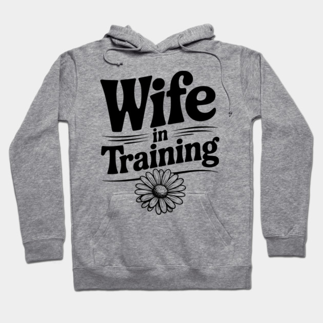 Wife in Training Hoodie by Frank Ring