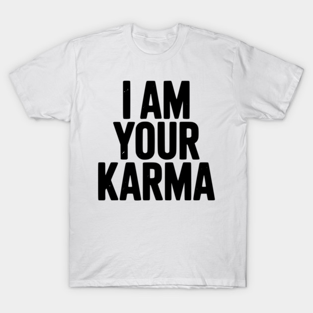 I Am Your Karma T-Shirt by Frank Ring