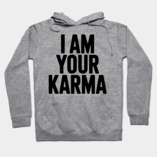 I Am Your Karma Hoodie