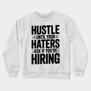 Hustle Until Your Haters Ask if You’re Hiring Crewneck Sweatshirt