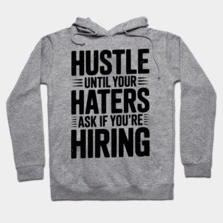 Hustle Until Your Haters Ask if You’re Hiring Hoodie
