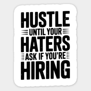 Hustle Until Your Haters Ask if You’re Hiring Magnet