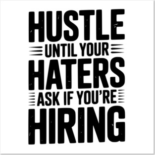 Hustle Until Your Haters Ask if You’re Hiring Posters and Art