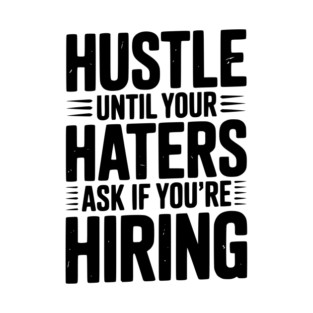 Hustle Until Your Haters Ask if You’re Hiring T-Shirt