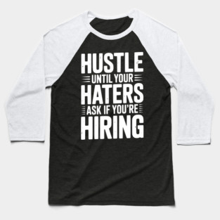 Hustle Until Your Haters Ask if You’re Hiring Baseball T-Shirt