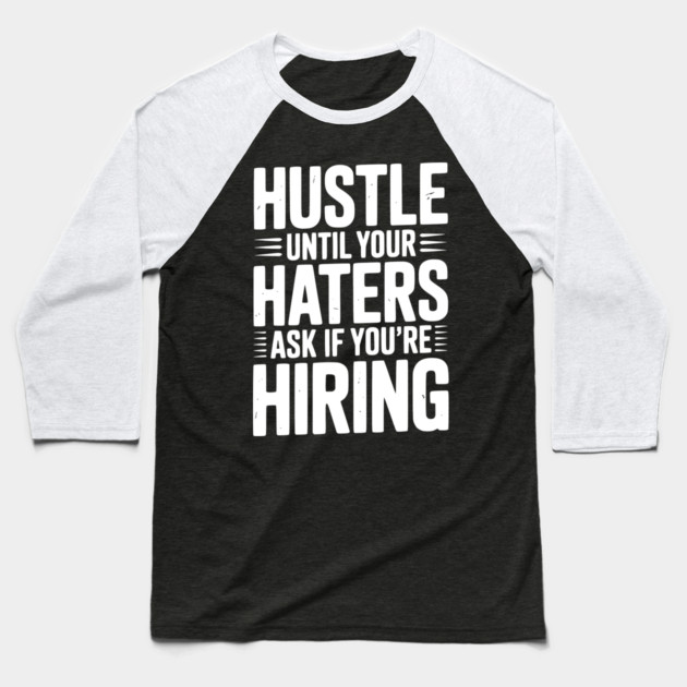 Hustle Until Your Haters Ask if You’re Hiring Baseball T-Shirt by Frank Ring