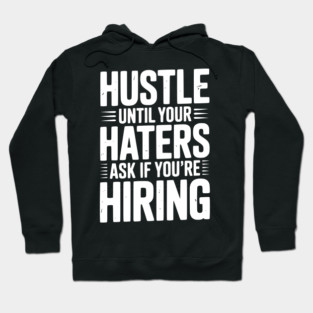 Hustle Until Your Haters Ask if You’re Hiring Hoodie