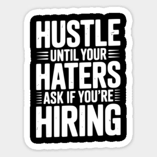 Hustle Until Your Haters Ask if You’re Hiring Magnet