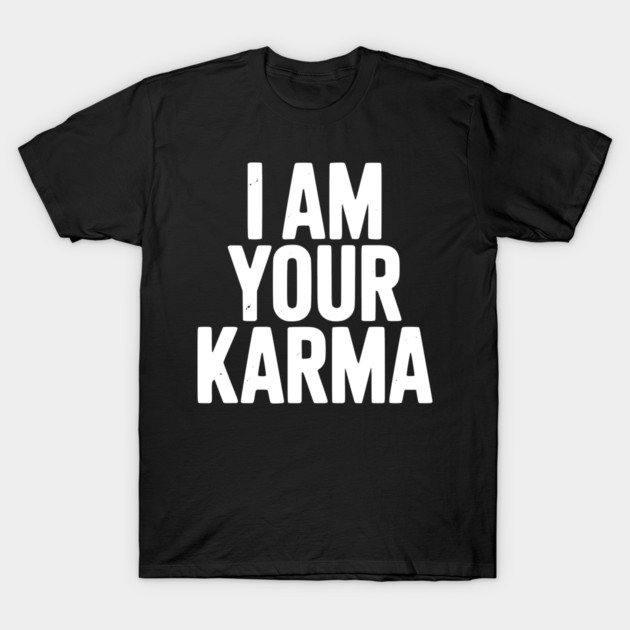 I Am Your Karma T-Shirt by Frank Ring